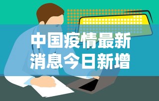 中国疫情最新消息今日新增:中国疫情最新情况今日新增 中国疫情最新消息今日新增:中国疫情最新情况今日新增
