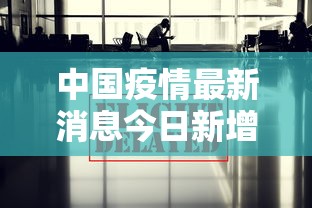 中国疫情最新消息今日新增：中国疫情最新情况今日新增