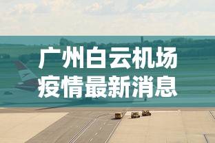 广州白云机场疫情最新消息（广州白云国际机场疫情）