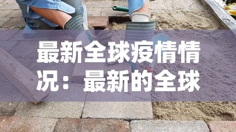 最新全球疫情情况：最新的全球疫情情况