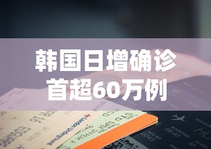 韩国日增确诊首超60万例/韩国每日新增确诊 韩国日增确诊首超60万例/韩国每日新增确诊