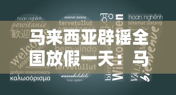 马来西亚辟谣全国放假一天：马来西亚辟谣全国放假一天是真的吗