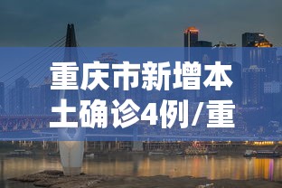 重庆市新增本土确诊4例/重庆市新增本土病例