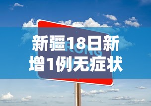 新疆18日新增1例无症状/8月16日新疆新增无症状