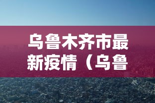 乌鲁木齐市最新疫情（乌鲁木齐市 疫情）