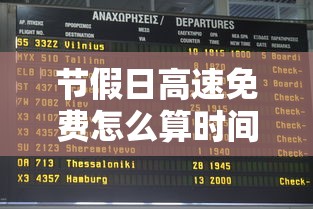 节假日高速免费怎么算时间：节假日高速免费是怎么计算的