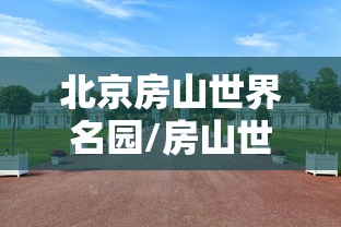 北京房山世界名园/房山世界名园二手房价