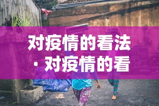 对疫情的看法 · 对疫情的看法1000字