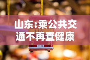 山东:乘公共交通不再查健康码核酸(山东的公交车能扫码吗) 山东:乘公共交通不再查健康码核酸(山东的公交车能扫码吗)