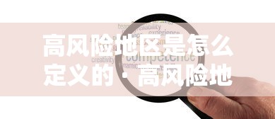 高风险地区是怎么定义的 · 高风险地区 定义