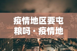疫情地区要屯粮吗 · 疫情地区要屯粮吗现在