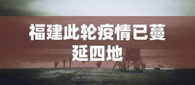 福建此轮疫情已蔓延四地