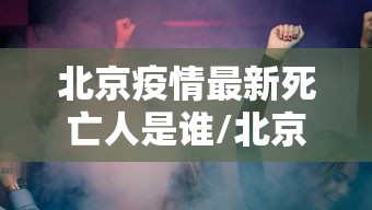北京疫情最新死亡人是谁/北京疫情最新情况 死亡
