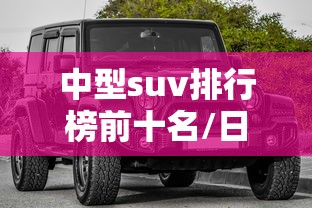 中型suv排行榜前十名/日系中型suv排行榜前十名 中型suv排行榜前十名/日系中型suv排行榜前十名