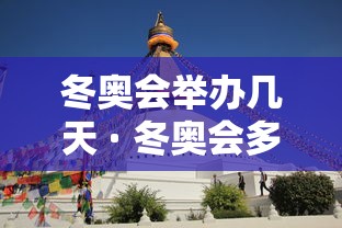 冬奥会举办几天 · 冬奥会多会儿举办