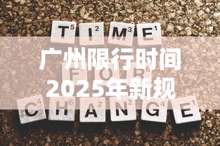 广州限行时间2025年新规定 · 广州限行时间2025年新规定外地车