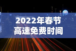 2022年春节高速免费时间表