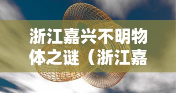 浙江嘉兴不明物体之谜（浙江嘉兴不明物体是什么东西）