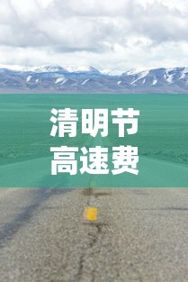 清明节高速费免费吗?