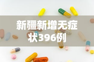 新疆新增无症状396例 新疆新增无症状396例