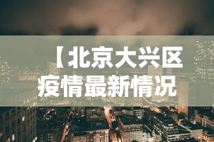 【北京大兴区疫情最新情况 → 北京大兴区疫情最新情况最新消息】