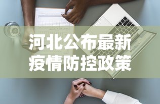 河北公布最新疫情防控政策/河北最新防疫通知 河北公布最新疫情防控政策/河北最新防疫通知