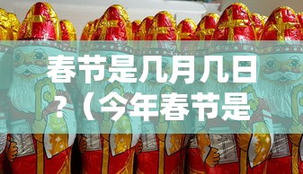 春节是几月几日?（今年春节是几月几日）