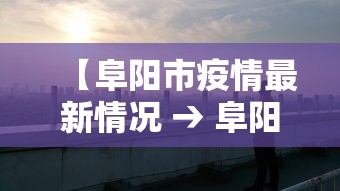 【阜阳市疫情最新情况 → 阜阳市疫情最新情况今日新增】