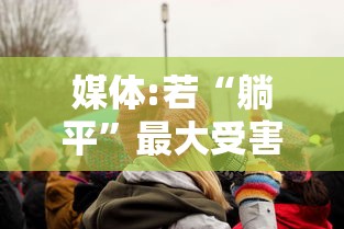 媒体:若“躺平	”最大受害者是老人