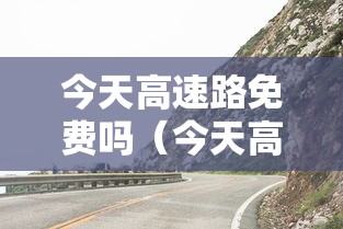 今天高速路免费吗（今天高速免费嘛）