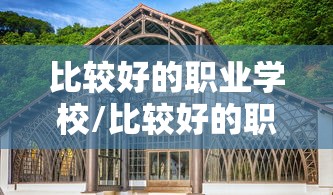 比较好的职业学校/比较好的职业学院 比较好的职业学校/比较好的职业学院