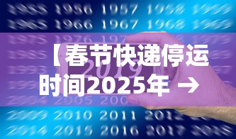 【春节快递停运时间2025年 → 春节快递停运时间2025年11月】