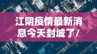 江阴疫情最新消息今天封城了/江阴公布最新感染疫情