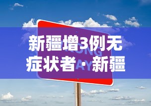 新疆增3例无症状者 · 新疆新增137例无症状