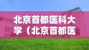 北京首都医科大学（北京首都医科大学三博脑科医院）