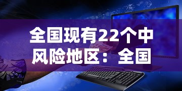 全国现有22个中风险地区：全国目前共有82个中风险地区