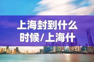 上海封到什么时候/上海什么时候封路2020