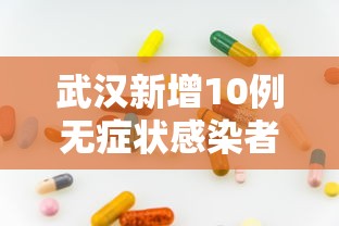武汉新增10例无症状感染者：武汉新增10例无症状感染者轨迹公布