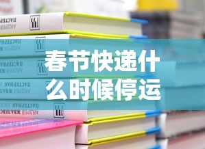 春节快递什么时候停运：春节快递何时停运