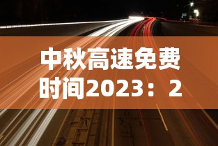 中秋高速免费时间2023：2021中秋高速费免吗