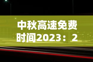 中秋高速免费时间2023：2021中秋高速费免吗