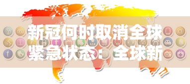 新冠何时取消全球紧急状态：全球新冠什么时候消失