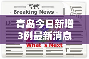 青岛今日新增3例最新消息 · 青岛今日新增疫情情况