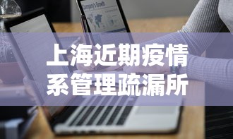 上海近期疫情系管理疏漏所致 · 上海疫情梳理