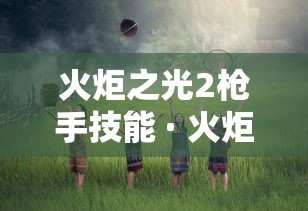 火炬之光2枪手技能 · 火炬之光2拿枪的职业