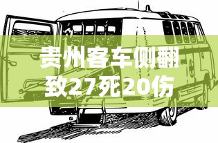 贵州客车侧翻致27死20伤：贵州大巴车翻车21人死视频