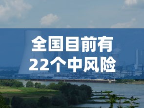 全国目前有22个中风险地区：全国现有14个中风险地区