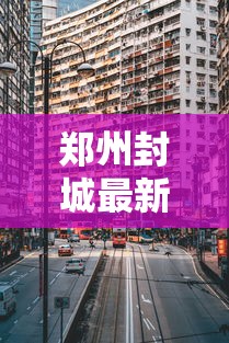 郑州封城最新消息2022：郑州封城最新消息2022年11月
