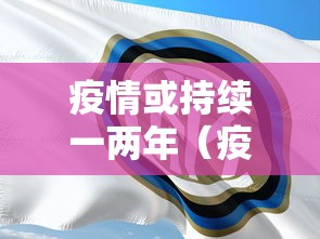 疫情或持续一两年（疫情或持续一到两年）