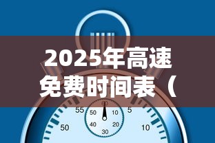 2025年高速免费时间表(明年开始高速免费5000公里吗) 2025年高速免费时间表(明年开始高速免费5000公里吗)
